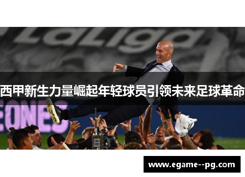 西甲新生力量崛起年轻球员引领未来足球革命