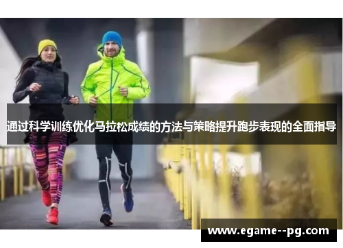 通过科学训练优化马拉松成绩的方法与策略提升跑步表现的全面指导 通过科学训练优化马拉松成绩的方法与策略提升跑步表现的全面指导