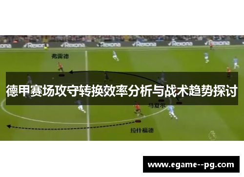 德甲赛场攻守转换效率分析与战术趋势探讨 德甲赛场攻守转换效率分析与战术趋势探讨
