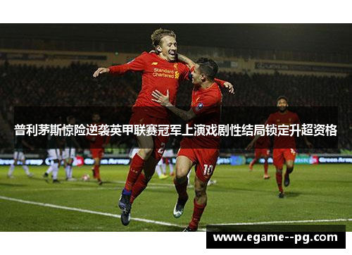 普利茅斯惊险逆袭英甲联赛冠军上演戏剧性结局锁定升超资格