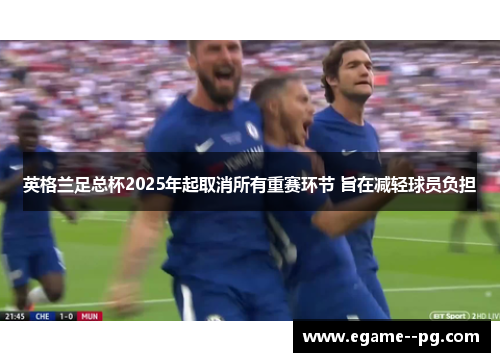 英格兰足总杯2025年起取消所有重赛环节 旨在减轻球员负担